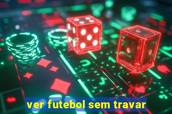 ver futebol sem travar